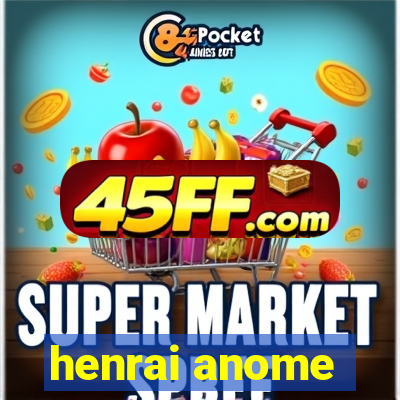 henrai anome